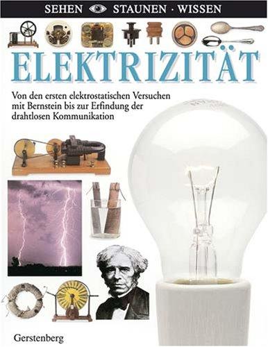 Elektrizität: Von den ersten elektrischen Versuchen mit Bernstein bis zur Erfindung der drahtlosen Kommunikation