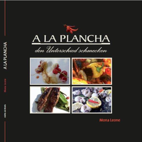 A la Plancha - den Unterschied schmecken: Das erste deutsche Buch mit Infos und Rezepten rund ums Plancha-Grillen!