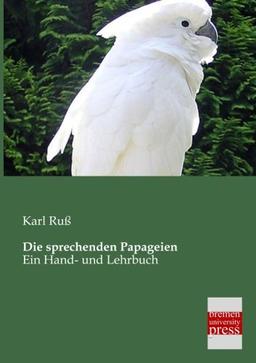 Die sprechenden Papageien: Ein Hand- und Lehrbuch