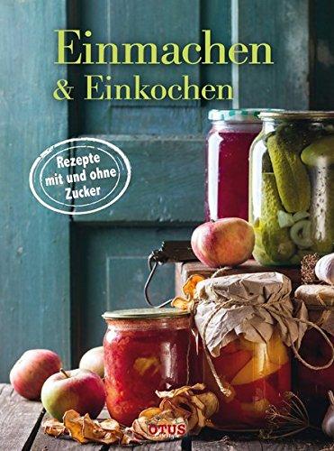 Einmachen & Einkochen: Lecker, Traditionell, Praktisch