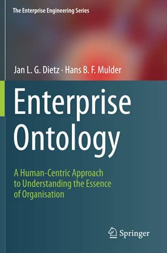 Enterprise Ontology: A Human-Centric Approach to Understanding the Essence of Organisation (The Enterprise Engineering Series)