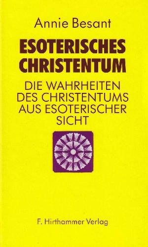 Esoterisches Christentum. Die Wahrheiten des Christentums aus esoterischer Sicht