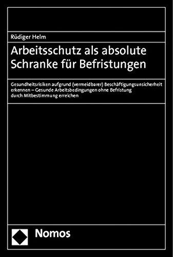 Arbeitsschutz als absolute Schranke für Befristungen: Gesundheitsrisiken aufgrund (vermeidbarer) Beschäftigungsunsicherheit erkennen - Gesunde ... ohne Befristung durch Mitbestimmung erreichen