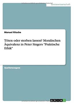 Töten oder sterben lassen? Moralischen Äquivalenz in Peter Singers "Praktische Ethik"