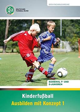 Kinderfußball – Ausbilden mit Konzept 1: Bambinis, F- und E-Junioren (DFB-Fachbuchreihe)