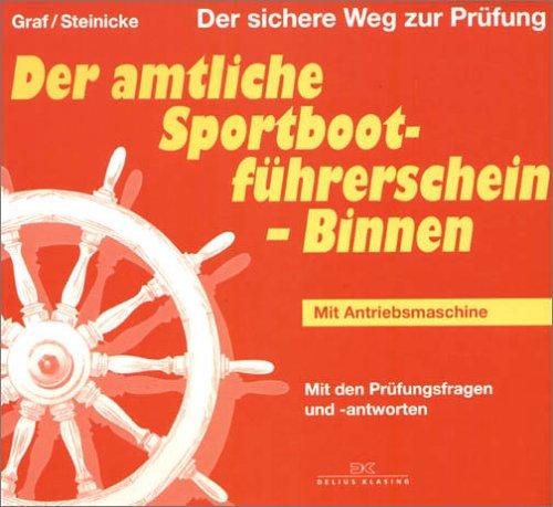 Der amtliche Sportbootführerschein - Binnen der Bundesrepublik Deutschland. Mit Antriebsmaschine: Der sichere Weg zur Prüfung. Leitfaden für die ... Mit allen Prüfungsfragen und Antworten