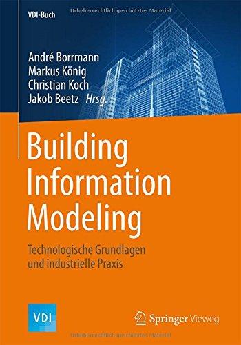 Building Information Modeling: Technologische Grundlagen und industrielle Praxis (VDI-Buch)