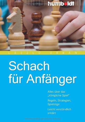 Schach für Anfänger. Alles über das &#34;königliche Spiel&#34;. Regeln, Strategien, Spielzüge. Leicht verständlich erklärt: Alles über das "königliche ... Spielzüge. Leicht verständlich erklärt