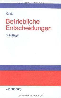 Betriebliche Entscheidungen: Lehrbuch zur Einführung in die betriebswirtschaftliche Entscheidungstheorie