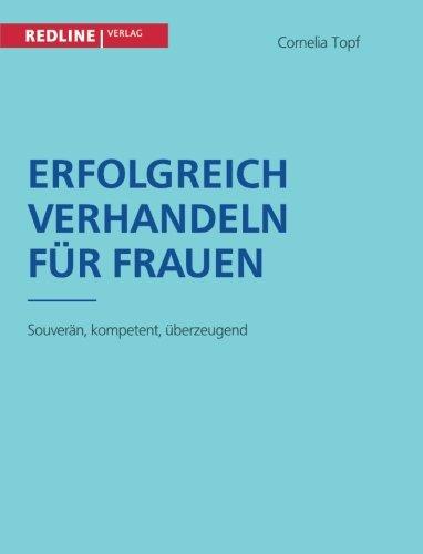 Erfolgreich verhandeln für Frauen: Souverän, Kompetent, Überzeugend