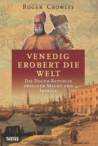 Venedig erobert die Welt: Die Dogen-Republik zwischen Macht und Intrige