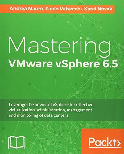 Mastering VMware vSphere 6.5: Leverage the power of vSphere for effective virtualization, administration, management and monitoring of data centers (English Edition)