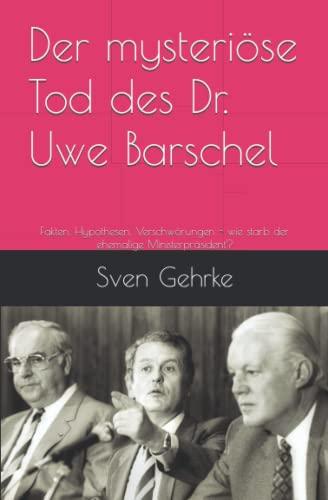 Der mysteriöse Tod des Dr. Uwe Barschel: Fakten, Hypothesen, Verschwörungen - wie starb der ehemalige Ministerpräsident?