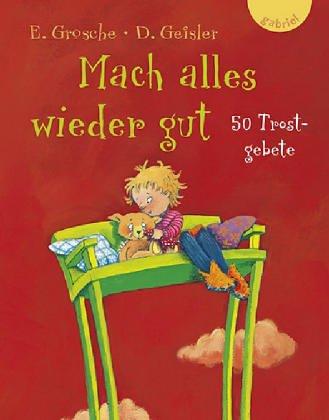 Mach alles wieder gut: 50 Trostgebete