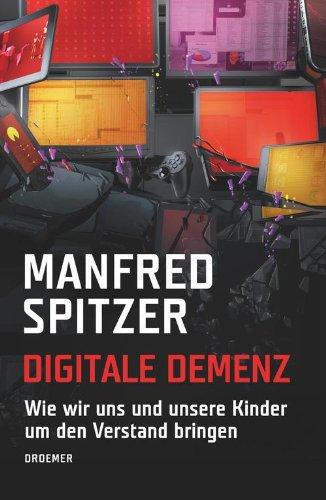 Digitale Demenz: Wie wir uns und unsere Kinder um den Verstand bringen