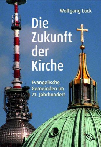 Die Zukunft der Kirche. Evangelische Gemeinden im 21. Jahrhundert