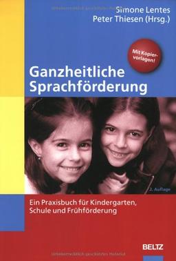 Ganzheitliche Sprachförderung: Ein Praxisbuch für Kindergarten, Schule und Frühförderung (Edition Sozial)