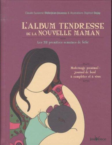 L'album tendresse de la nouvelle maman : les 52 premières semaines de bébé : maternage proximal : journal de bord à compléter et à vivre