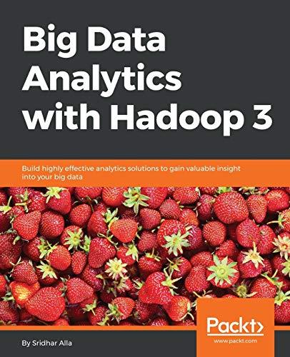 Big Data Analytics with Hadoop 3: Build highly effective analytics solutions to gain valuable insight into your big data (English Edition)