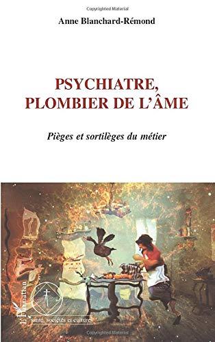 Psychiatre, plombier de l'âme : pièges et sortilèges du métier