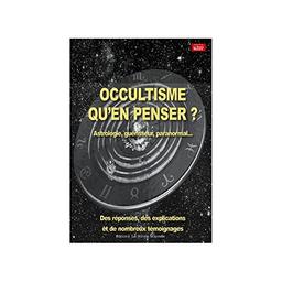 Occultisme, qu'en penser ? : astrologie, guérisseur, paranormal... : des réponses, des explications et de nombreux témoignages