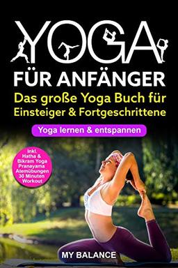 Yoga für Anfänger: Das große Yoga Buch für Einsteiger & Fortgeschrittene - Yoga lernen & entspannen - Inkl. Hatha & Bikram Yoga, Pranayama Atemübungen und 30 Minuten Workout - Übungen mit Bildern