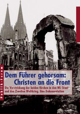 Dem Führer gehorsam: Christen an die Front: Die Verstrickung der beiden Kirchen in den NS-Staat und den Zweiten Weltkrieg. Studie und Dokumentation