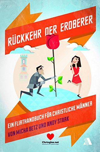 Rückkehr der Eroberer: Ein Flirt-Handbuch für christliche Männer