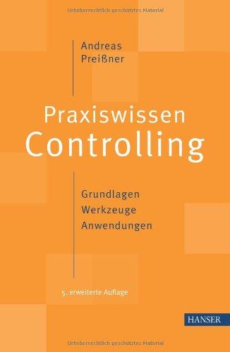 Praxiswissen Controlling: Grundlagen - Werkzeuge - Anwendungen