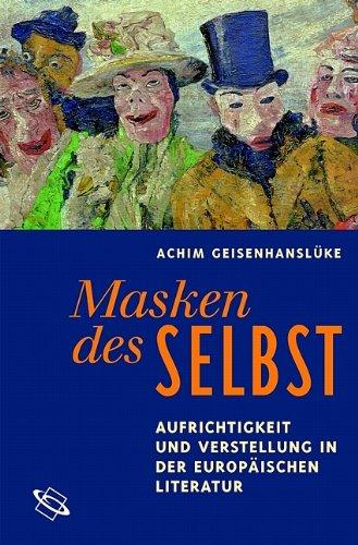 Masken des Selbst. Aufrichtigkeit und Verstellung in der europäischen Literatur