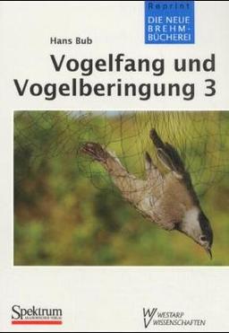 Vogelfang und Vogelberingung: VOGELFANG VOGELBERINGUNG 3 FANG M. SCHLAGNETZEN, ...: TEIL 3