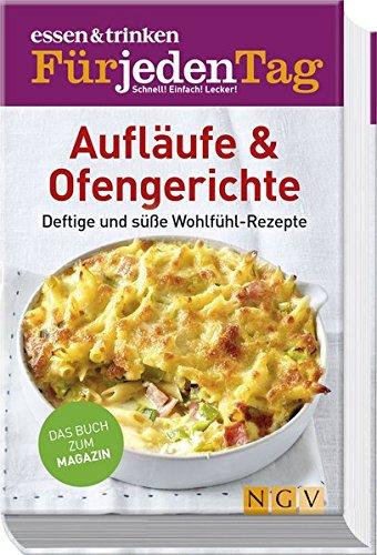 essen & trinken Für jeden Tag - Aufläufe & Ofengerichte: Deftige & süße Wohlfühl-Rezepte