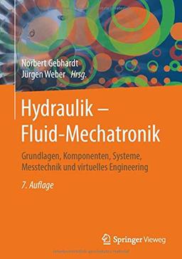 Hydraulik – Fluid-Mechatronik: Grundlagen, Komponenten, Systeme, Messtechnik und virtuelles Engineering