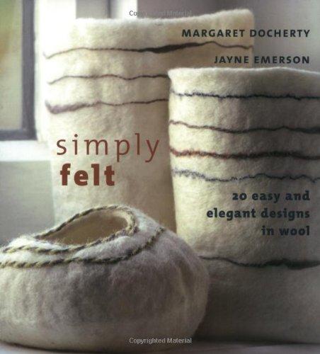 Simply Felt: 20 Easy and Elegant Designs in Wool