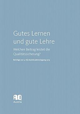 Gutes Lernen und gute Lehre: Welchen Beitrag leistet die Qualitätssicherung? Beiträge zur 3. AQ Austria Jahrestagung 2015