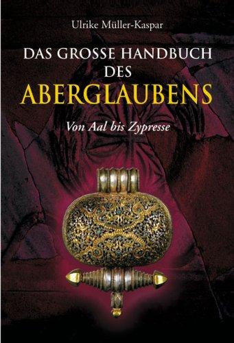 Das große Handbuch des Aberglaubens: Von Aal bis Zypresse