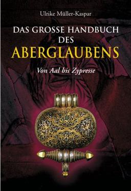 Das große Handbuch des Aberglaubens: Von Aal bis Zypresse