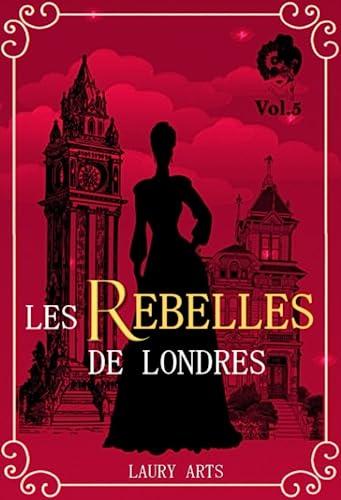 Les Rebelles de Londres Vol.5: Romance historique régence I Roman historique I Romance historique adultes I Romance époque victorienne I Roman regency I Saga regency en français