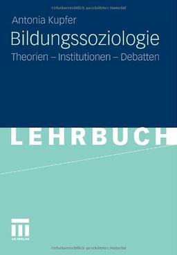 Bildungssoziologie: Theorien - Institutionen - Debatten