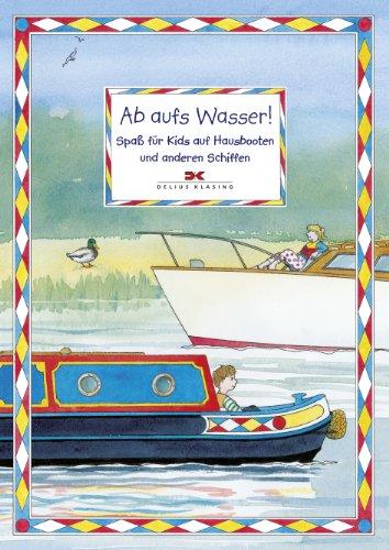 Ab aufs Wasser!: Spaß für Kids auf Hausbooten und anderen Schiffen