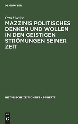 Mazzinis politisches Denken und Wollen in den geistigen Strömungen seiner Zeit (Historische Zeitschrift / Beihefte, 11, Band 11)