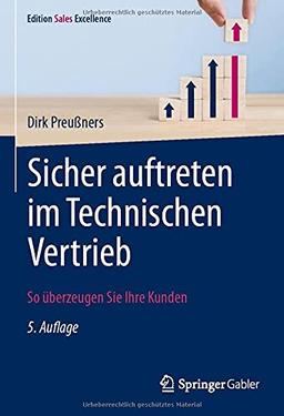 Sicher auftreten im Technischen Vertrieb: So überzeugen Sie Ihre Kunden (Edition Sales Excellence)