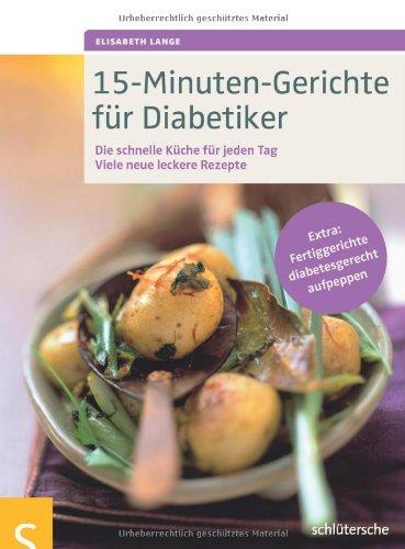 15-Minuten-Gerichte für Diabetiker: Die schnelle Küche für jeden Tag. Viele neue leckere Rezepte. Extra: Fertiggerichte diabetesgerecht aufpeppen