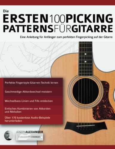 Die Ersten 100 Picking-Patterns für Gitarre: Eine Anleitung für Anfänger zum perfekten Fingerpicking auf der Gitarre (Gitarre spielen lernen für Anfänger)