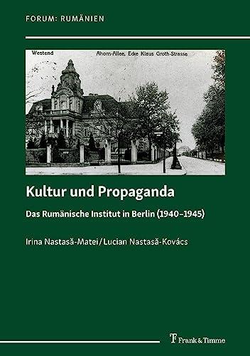 Kultur und Propaganda: Das Rumänische Institut in Berlin (1940–1945) (Forum: Rumänien)