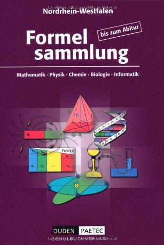 Formelsammlung bis zum Abitur - Mathematik - Physik - Astronomie - Chemie - Biologie - Informatik: Formelsammlung - Ausgabe Nordrhein-Westfalen