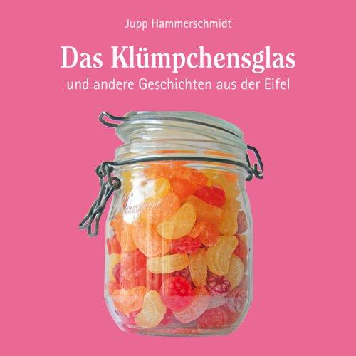 Das Klümpchensglas und andere Geschichten aus der Eifel (ungekürzte Autorenlesung)