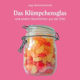 Das Klümpchensglas und andere Geschichten aus der Eifel (ungekürzte Autorenlesung)