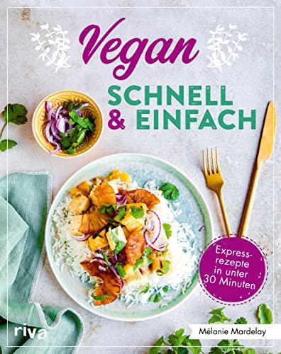 Vegan – schnell & einfach: Einfache Rezepte in unter 30 Minuten. Simple Rezeptideen für jeden Tag, von Pilz-Omelette über Spaghetti mit Linsenbolognese bis zu Himbeer-Schoko-Muffins