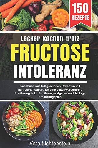 Lecker kochen trotz Fructoseintoleranz: Kochbuch mit 150 gesunden Rezepten mit Nährwertangaben, für eine beschwerdenfreie Ernährung. Inkl. Ernährungsratgeber und 14 Tage Ernährungsplan